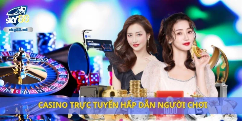 Casino trực tuyến hấp dẫn người chơi
