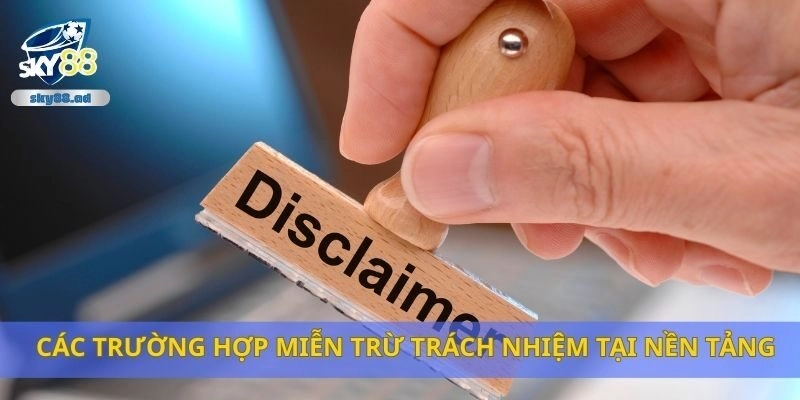 Các trường hợp miễn trừ trách nhiệm tại nền tảng
