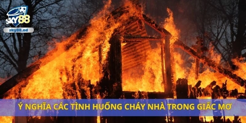 Ý nghĩa các tình huống cháy nhà trong giấc mơ