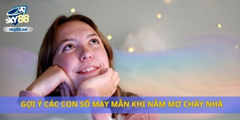 Gợi ý các con số may mắn khi nằm mơ cháy nhà