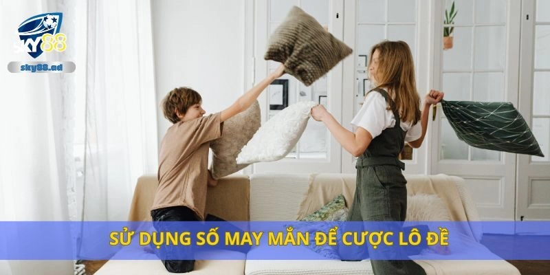 Sử dụng số may mắn để cược lô đề