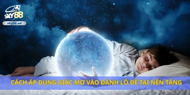 Cách áp dụng giấc mơ vào đánh lô đề tại nền tảng