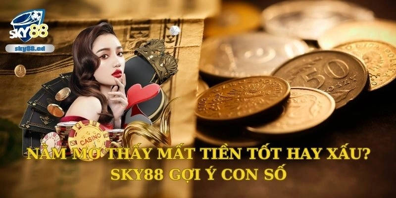 Nằm mơ thấy mất tiền tốt hay xấu? Sky88 gợi ý con số