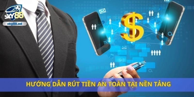 Hướng dẫn rút tiền an toàn tại nền tảng