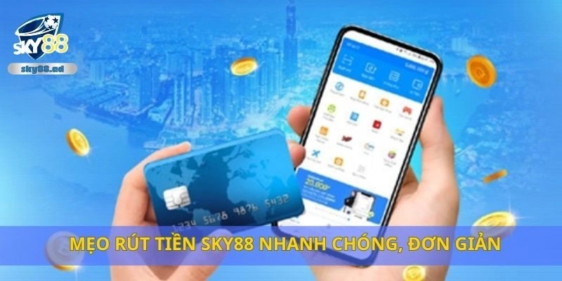 Mẹo rút tiền Sky88 nhanh chóng, đơn giản