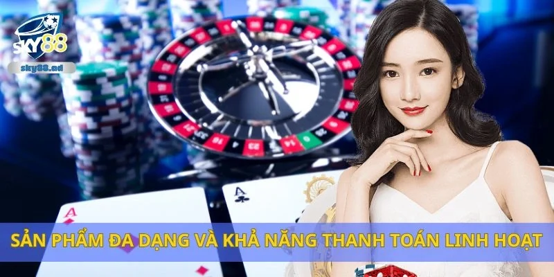 Sản phẩm đa dạng và khả năng thanh toán linh hoạt