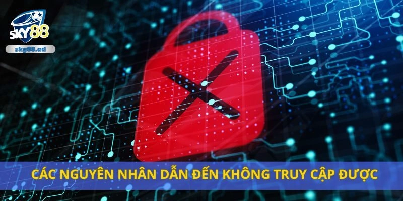 Các nguyên nhân dẫn đến không truy cập được
