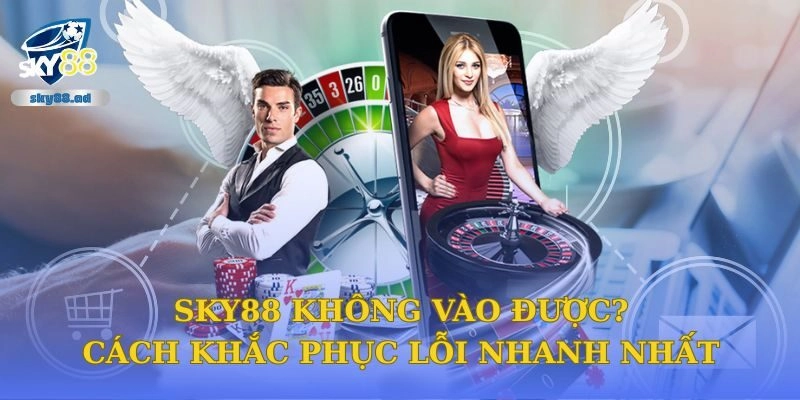 Sky88 Không Vào Được? Cách Khắc Phục Lỗi Nhanh Nhất