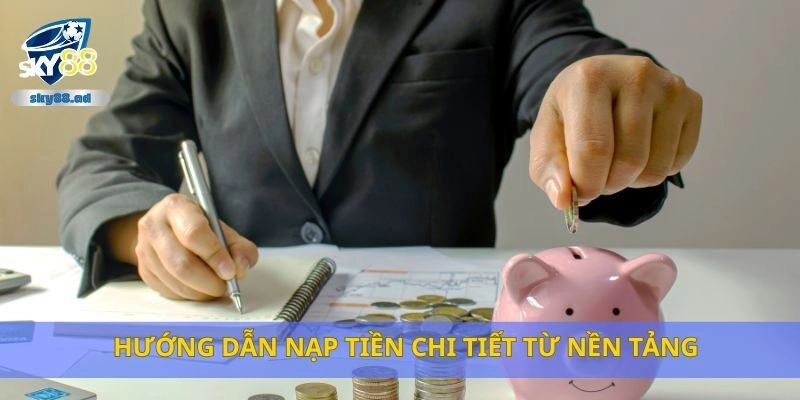 Hướng dẫn nạp tiền chi tiết từ nền tảng